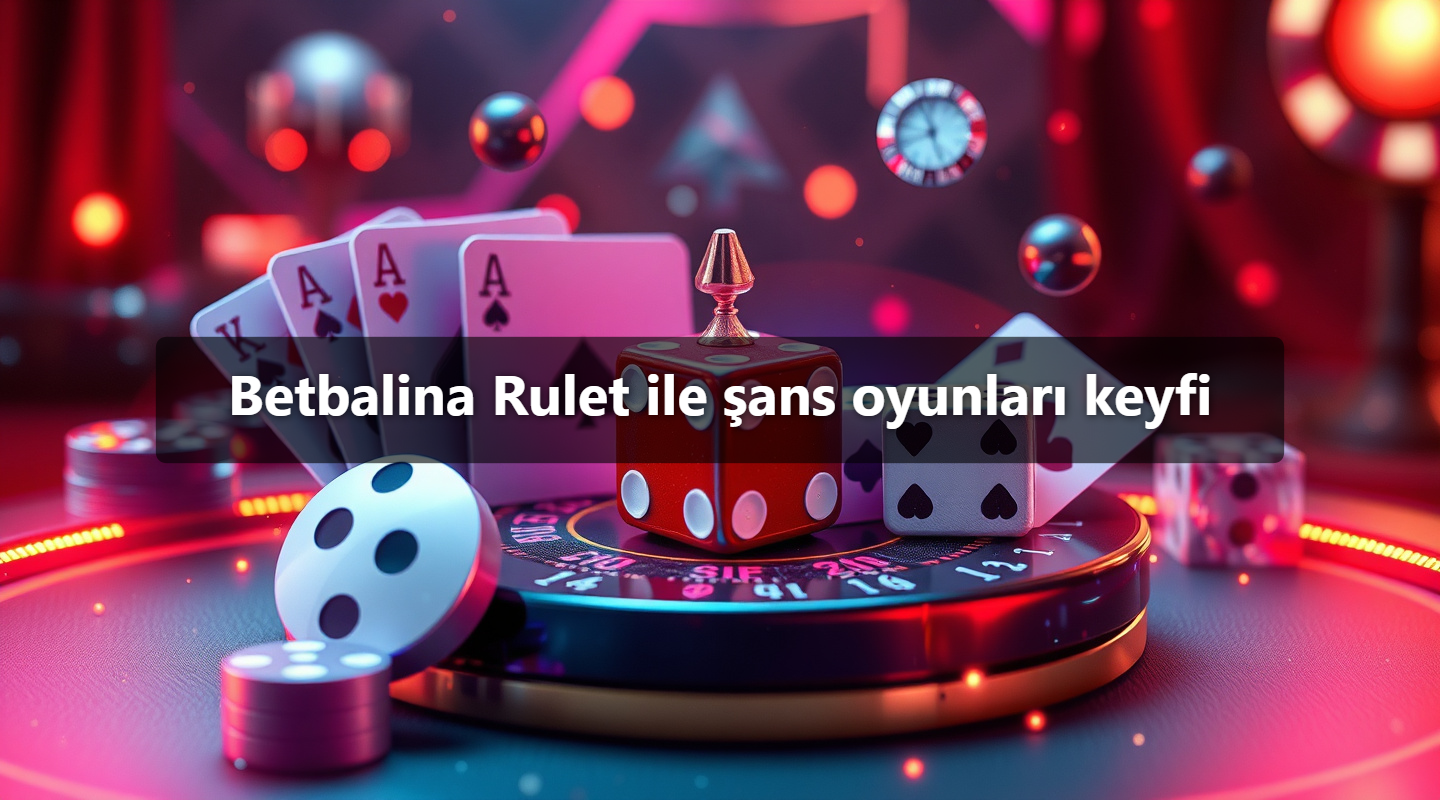 Betbalina Rulet ile şans oyunları keyfi